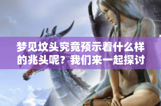 梦见坟头究竟预示着什么样的兆头呢？我们来一起探讨一下。
