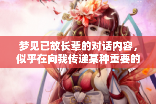 梦见已故长辈的对话内容，似乎在向我传递某种重要的信息