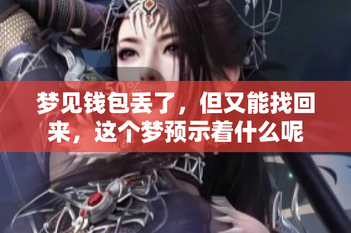 梦见钱包丢了，但又能找回来，这个梦预示着什么呢