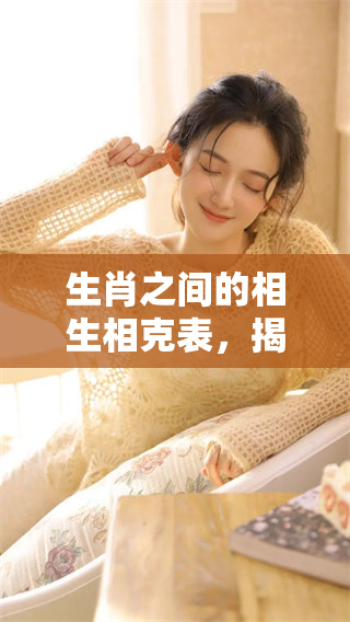 生肖之间的相生相克表，揭示了12生肖的复杂关系和互动规律