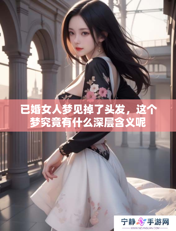 已婚女人梦见掉了头发，这个梦究竟有什么深层含义呢