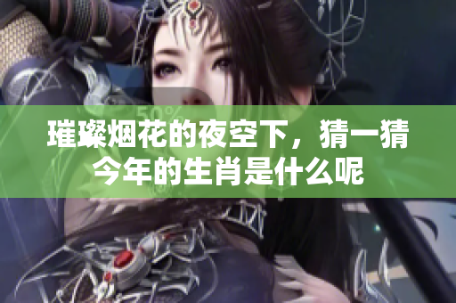 璀璨烟花的夜空下，猜一猜今年的生肖是什么呢