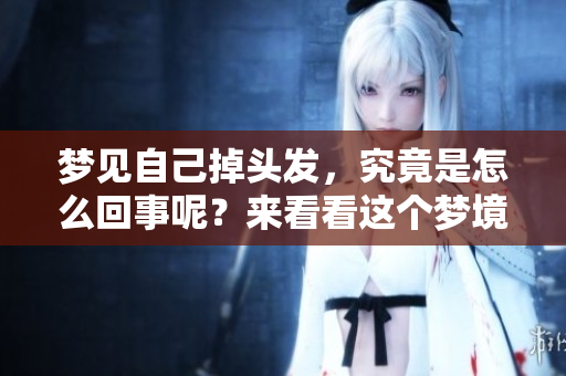 梦见自己掉头发，究竟是怎么回事呢？来看看这个梦境的深层含义吧。