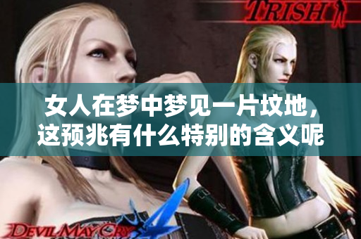 女人在梦中梦见一片坟地，这预兆有什么特别的含义呢