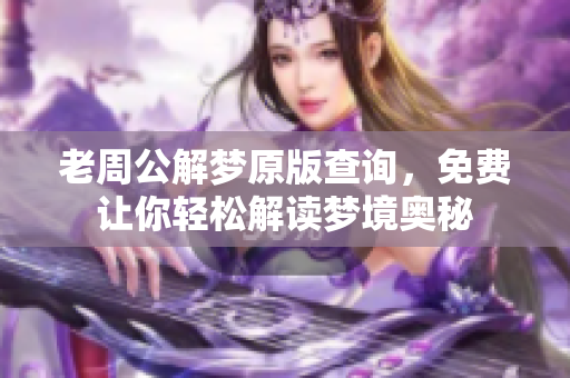老周公解梦原版查询，免费让你轻松解读梦境奥秘