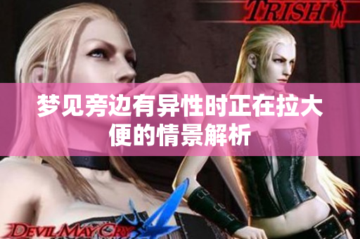 梦见旁边有异性时正在拉大便的情景解析