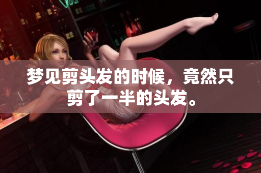 梦见剪头发的时候，竟然只剪了一半的头发。