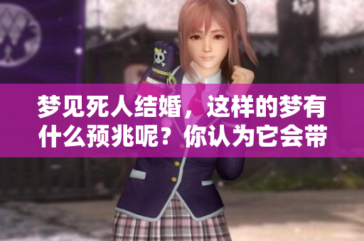 梦见死人结婚，这样的梦有什么预兆呢？你认为它会带来什么暗示呢？