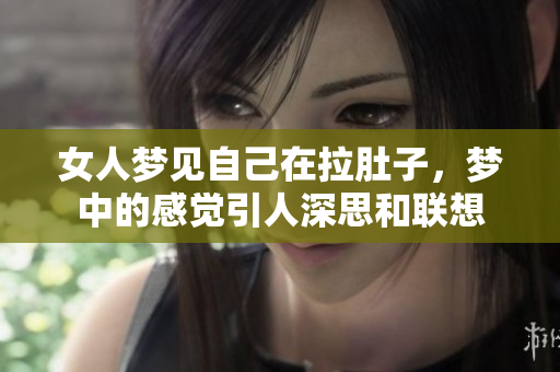 女人梦见自己在拉肚子，梦中的感觉引人深思和联想