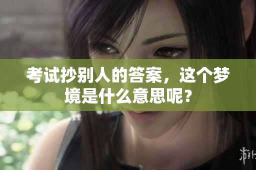 考试抄别人的答案，这个梦境是什么意思呢？