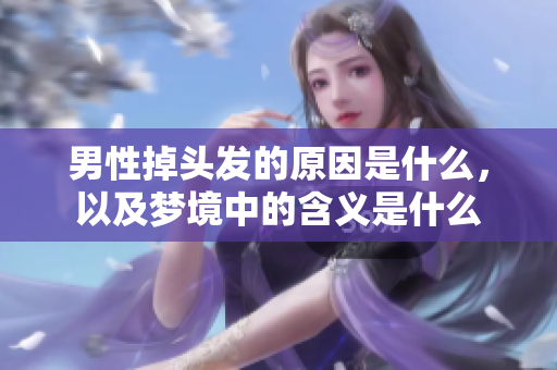 男性掉头发的原因是什么，以及梦境中的含义是什么