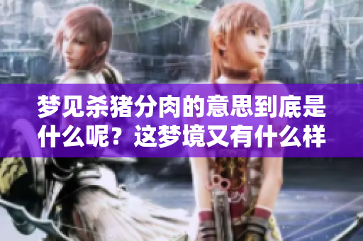 梦见杀猪分肉的意思到底是什么呢？这梦境又有什么样的寓意呢
