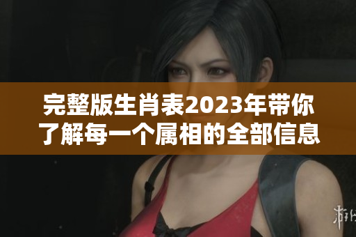 完整版生肖表2023年带你了解每一个属相的全部信息