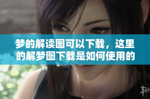 梦的解读图可以下载，这里的解梦图下载是如何使用的呢