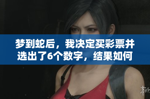 梦到蛇后，我决定买**并选出了6个数字，结果如何呢