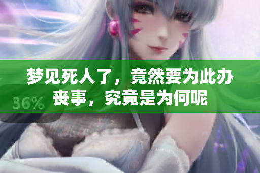 梦见死人了，竟然要为此办丧事，究竟是为何呢