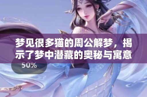 梦见很多猫的周公解梦，揭示了梦中潜藏的奥秘与寓意
