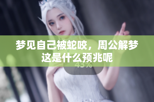 梦见自己被蛇咬，周公解梦这是什么预兆呢