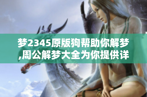 梦2345原版狗帮助你解梦,周公解梦大全为你提供详细解析