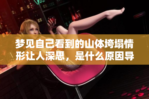 梦见自己看到的山体垮塌情形让人深思，是什么原因导致这个梦境呢