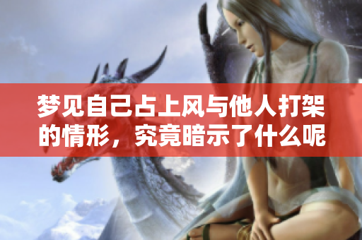 梦见自己占上风与他人打架的情形，究竟暗示了什么呢