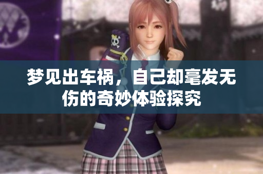 梦见出车祸，自己却毫发无伤的奇妙体验探究