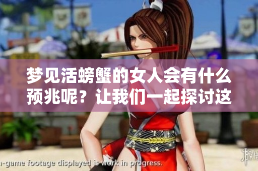 梦见活螃蟹的女人会有什么预兆呢？让我们一起探讨这个神秘的象征吧！