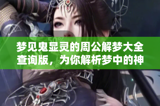 梦见鬼显灵的周公解梦大全查询版，为你解析梦中的神秘含义