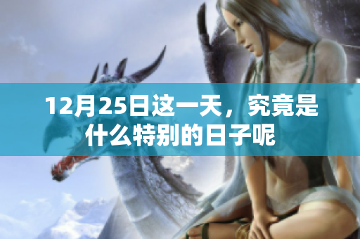 12月25日这一天，究竟是什么特别的日子呢