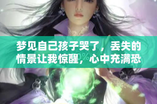 梦见自己孩子哭了，丢失的情景让我惊醒，心中充满恐惧