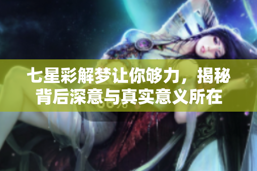 七星彩解梦让你够力，揭秘背后深意与真实意义所在