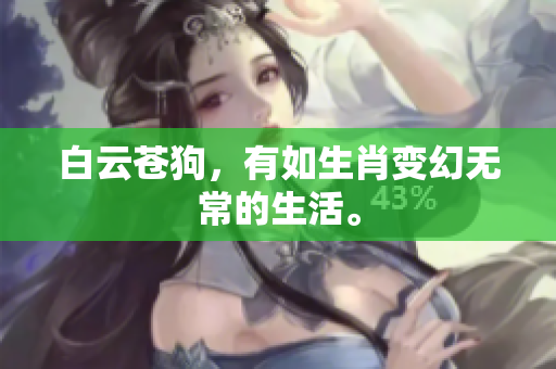 白云苍狗，有如生肖变幻无常的生活。