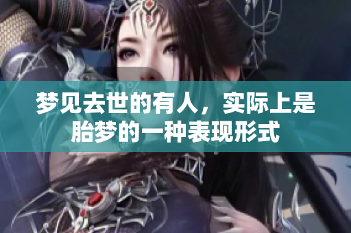 梦见去世的有人，实际上是胎梦的一种表现形式
