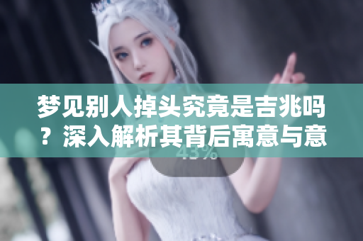梦见别人掉头究竟是吉兆吗？深入解析其背后寓意与意义