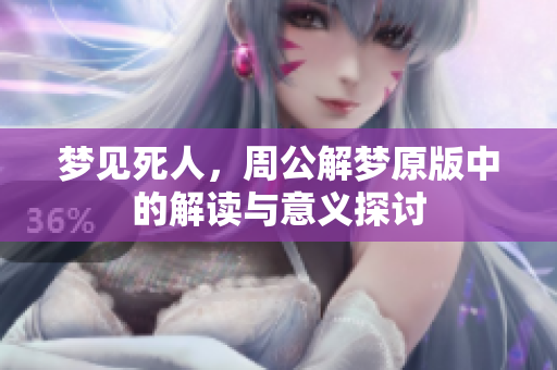 梦见死人，周公解梦原版中的解读与意义探讨