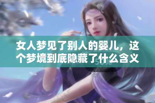 女人梦见了别人的婴儿，这个梦境到底隐藏了什么含义呢