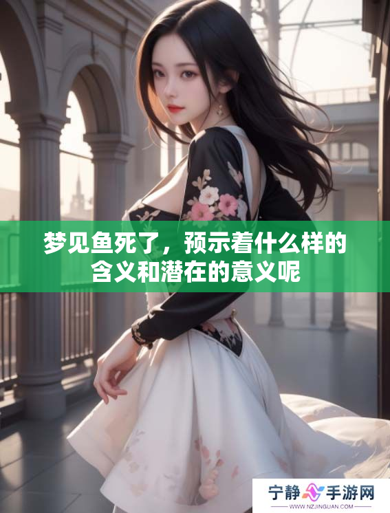 梦见鱼死了，预示着什么样的含义和潜在的意义呢