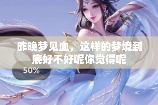 昨晚梦见血，这样的梦境到底好不好呢你觉得呢