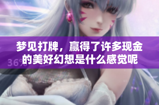 梦见打牌，赢得了许多现金的美好幻想是什么感觉呢
