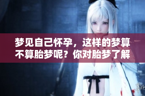 梦见自己怀孕，这样的梦算不算胎梦呢？你对胎梦了解多少？