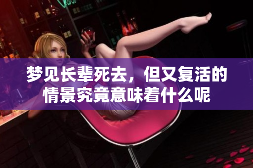 梦见长辈死去，但又复活的情景究竟意味着什么呢