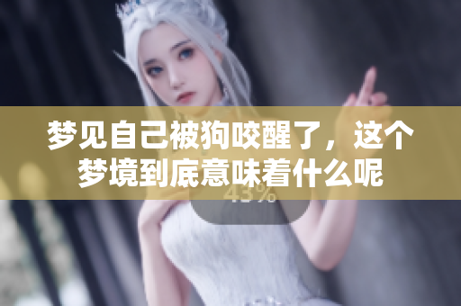 梦见自己被狗咬醒了，这个梦境到底意味着什么呢
