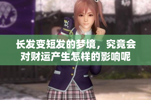 长发变短发的梦境，究竟会对财运产生怎样的影响呢
