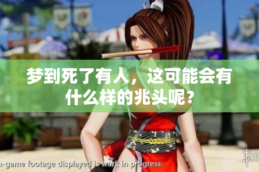梦到死了有人，这可能会有什么样的兆头呢？