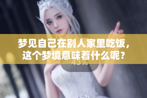 梦见自己在别人家里吃饭，这个梦境意味着什么呢？