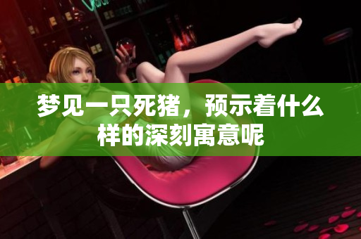 梦见一只死猪，预示着什么样的深刻寓意呢
