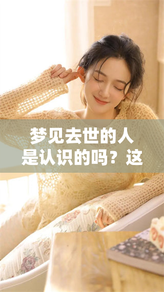 梦见去世的人是认识的吗？这个梦境到底好不好呢？