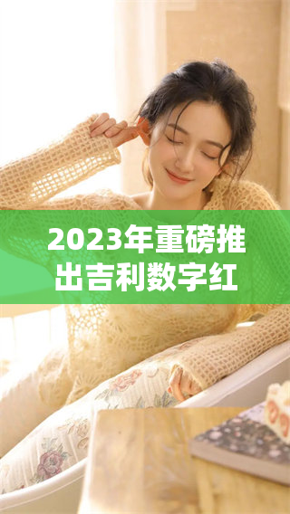 2023年重磅推出吉利数字红包活动，邀您一起分享快乐与惊喜