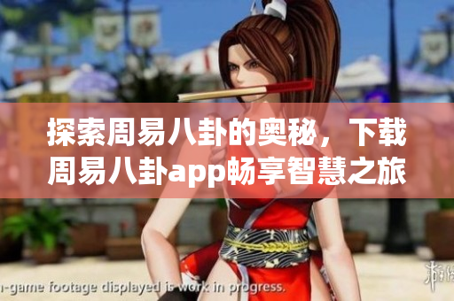 探索周易八卦的奥秘，下载周易八卦app畅享智慧之旅