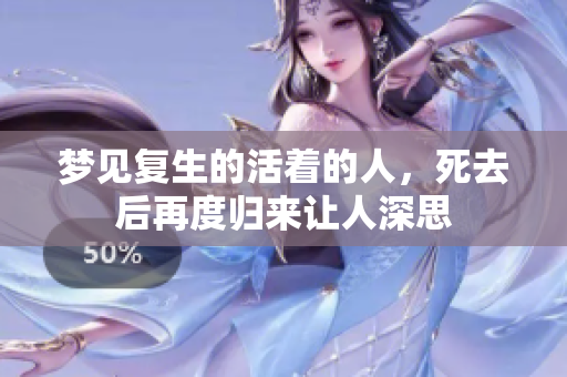 梦见复生的活着的人，死去后再度归来让人深思